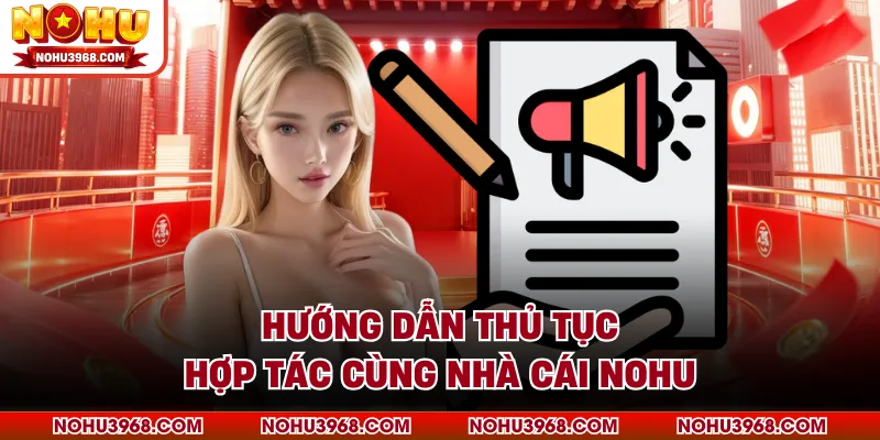 Hướng dẫn thủ tục hợp tác cùng nhà cái NOHU