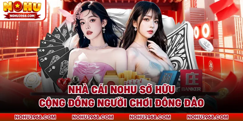 Nhà cái NOHU sở hữu cộng đồng người chơi đông đảo
